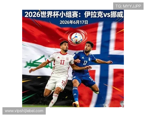 世界杯伊拉克对挪威小组赛比赛时间及相关赛事信息全解析
